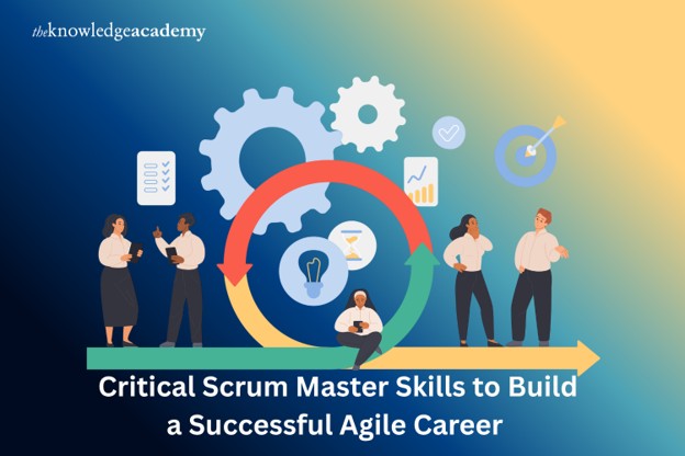 Critical Scrum Master Skills to Build a Successful Agile Career Critical Scrum Master Skills to Build a Successful Agile Career