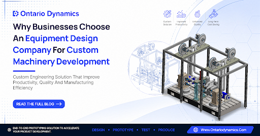 Why Businesses Choose an Equipment Design Company for Custom Machinery Development Custom Machinery Development