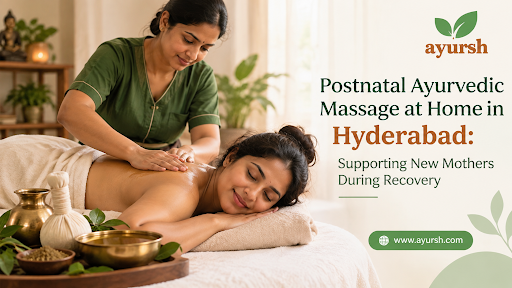 Postnatal Ayurvedic Massage at Home in Hyderabad: Supporting New Mothers During Recovery